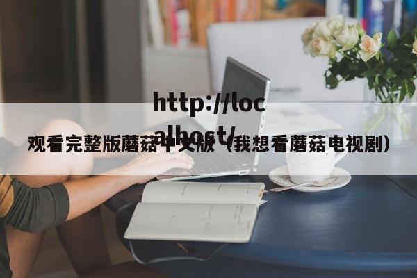 观看完整版蘑菇中文版(我想看蘑菇电视剧)